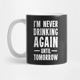 I'm Never Drinking Again Until Tomorrow Mug